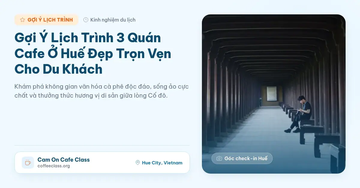 Kinh nghiệm đi cafe Huế đẹp trọn vẹn cho khách du lịch